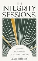 The Integrity Sessions: Discover Your True Self & Transform Your Life B0CPXZ9ZBK Book Cover