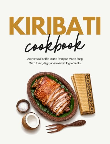 Kiribati Cookbook: Authentic Pacific Island Recipes Made Easy With Everyday Supermarket Ingredients