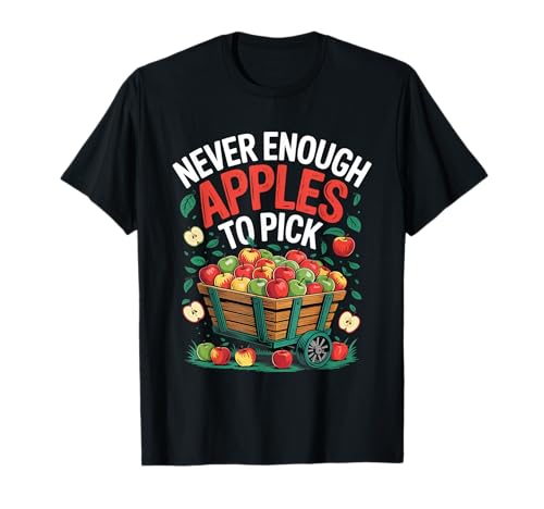 Never Enough Apples To Pick Apple Picking T-Shirt