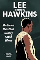 Lee Hawkins Biography: The Slave’s Voice That Nobody Could Silence B0F5MPJJHV Book Cover