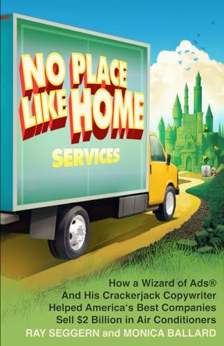 No Place Like Home Services: How a Wizard of Ads® and His Crackerjack Copywriter Helped America's Best Companies Sell $2 billion in Air Conditioners
