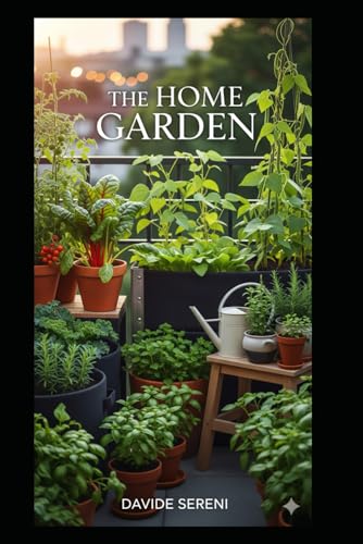 The Home Garden: A Complete Guide to Growing at Home