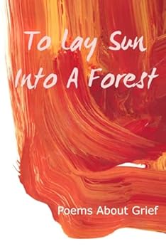 Paperback To Lay Sun Into A Forest: Poems About Grief Book