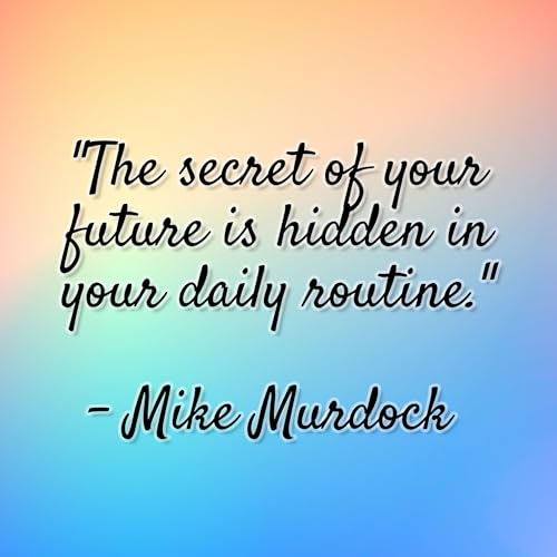 Mike Murdock - "The secret of your future is hidden in your daily routine."