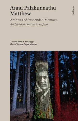 Annu Palakunnathu Matthew. Archives Of Suspended Memory-Archivi Della Memoria Sospesa. Ediz. Bilingue