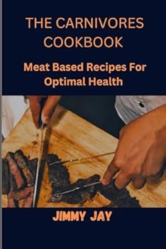 The Carnivore Cookbook: Meat based recipes for optimal health