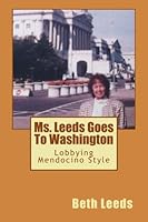 Ms. Leeds Goes To Washington: Lobbying Mendocino Style 1481910809 Book Cover
