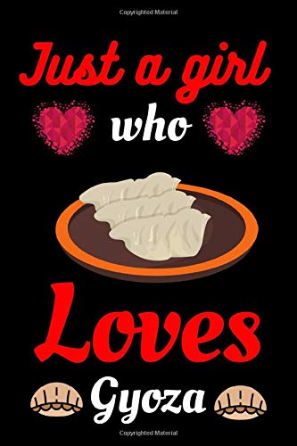 Just a Girl Who Loves Gyoza: Cute Notebook For Gyoza Lover. Gift to your Sister, Daughter, Mother, Mom, Grandmother and Who Loves Gyoza