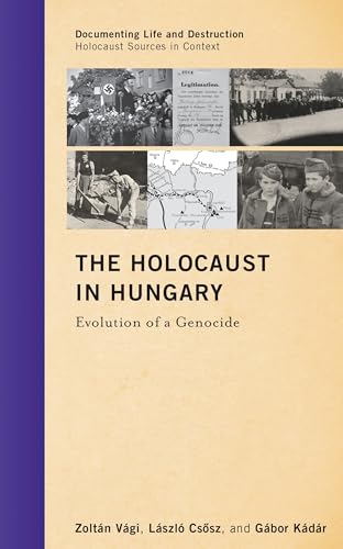 The Holocaust in Hungary: Evolution of a Genocide (Documenting Life and Destruction: Holocaust Sources in Context Book 6)