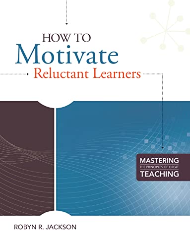 How to Motivate Reluctant Learners (Mastering the Principles of Great Teaching series)