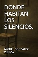 DONDE HABITAN LOS SILENCIOS. (Spanish Edition) B0F6DVK1CR Book Cover
