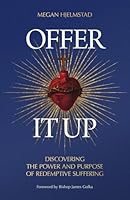 Offer It Up: Discovering the Power and Purpose of Redemptive Suffering 1645854469 Book Cover