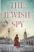 The Jewish Spy (A WW2 Historical Novel, Based on a True Story of a Jewish Holocaust Survivor)