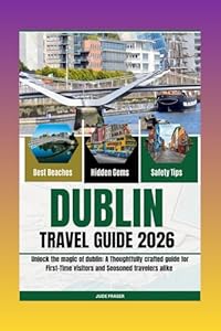 Dublin Travel Guide 2026: Unlock the Magic of Dublin: A Thoughtfully Crafted Guide for First-Time Visitors and Seasoned Travelers Alike