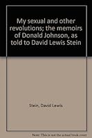 My sexual and other revolutions;: The memoirs of Donald Johnson, as told to David Lewis Stein 0887700977 Book Cover