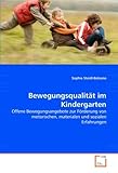 Bewegungsqualität im Kindergarten: Offene Bewegungsangebote zur Förderung von motorischen, materialen und sozialen Erfahrungen