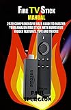  Fire Stick Manual: 2020 Comprehensive User Guide to Master Your Amazon Fire Stick with Numerous Hidden Features, Tips and Tricks (English Edition)