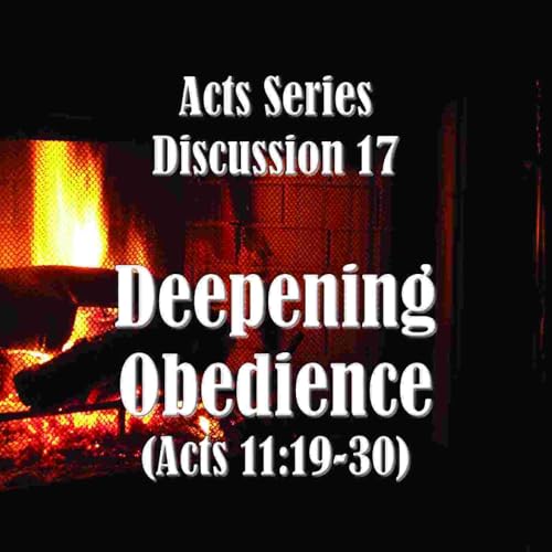S18 E17 Acts Series - Discussion 17: Deepening Obedience (Acts 11:19-30)