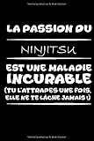  La passion du ninjitsu est une maladie incurable (tu l\'attrapes une fois,elle ne te lâche jamais!): Petit carnet de notes / journal amusant, parfait ... passionné(e)s de ninjitsu et d\'humour