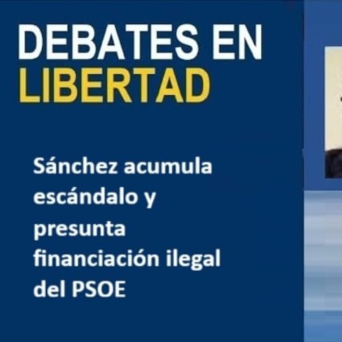 Debates en Libertad, Sánchez acumula escándalo y presunta financiación ilegal del PSOE