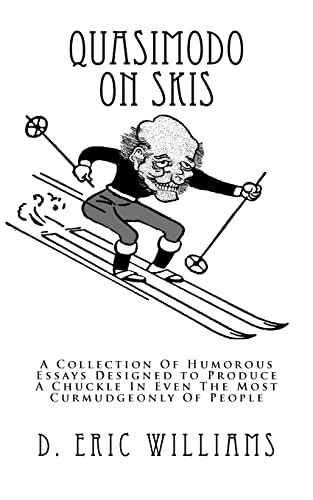 Quasimodo On Skis: A Collection Of Humorous Essays Designed to Produce A Chuckle In Even The Most Curmudgeonly Of People