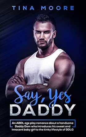 Say, Yes Daddy: An ABDL age play romance about a handsome Daddy Dom who