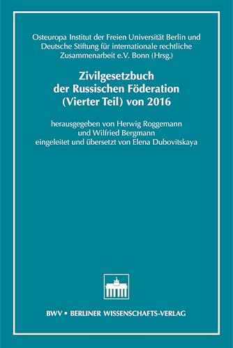 Zivilgesetzbuch der Russischen Föderation (Vierter Teil) von 2016: herausgegeben von Herwig Roggemann und Wilfried Bergmann, eingeleitet und übersetzt ... der Freien Universität Berlin 44)