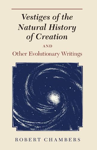 Vestiges of the Natural History of Creation and Other Evolutionary Writings