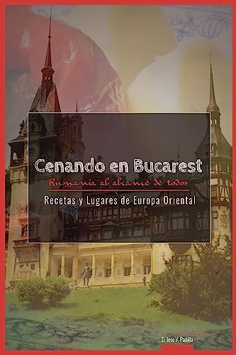 Cenando en Bucarest. Rumania: Rumania al alcance de todos (Recetas y Lugares de Europa Oriental) (Spanish Edition)