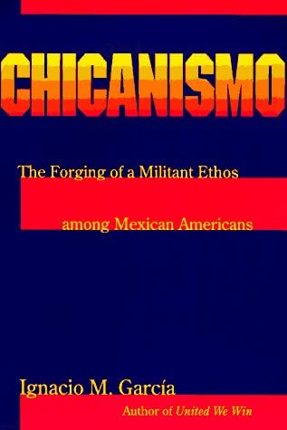 Chicanismo: The Forging of a Militant Ethos among Mexican Americans