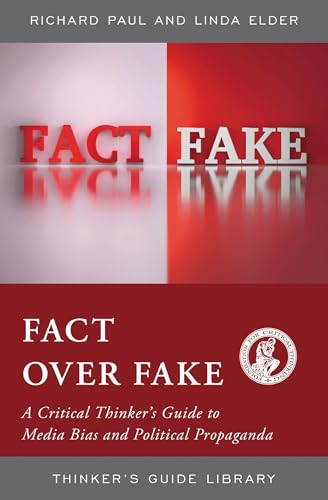 Fact over Fake: A Critical Thinker's Guide to Media Bias and Political Propaganda (Thinker's Guide Library)