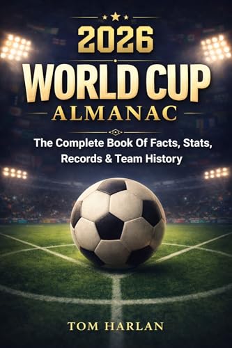 World Cup 2026 Almanac: The Complete Book Of Facts, Stats, Records & Team History: Full Match Schedule, Host Cities, Player Insights, and the Ultimate Tournament Guide for Kids, Teens, and Fans