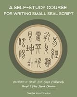 A Self-Study Course for Writing Small Seal Script: Introduction to Small Seal Script Calligraphy through I Ching Trigram Characters B0DC5C5NVD Book Cover