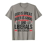 God Is Great Beer Is Good Liberals Are Crazy Republican T-Shirt