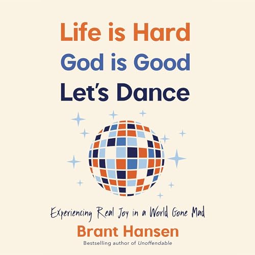 "Life Is Hard. God Is Good. Let's Dance." by Brant Hansen