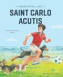 The Beautiful Life of Saint Carlo Acutis