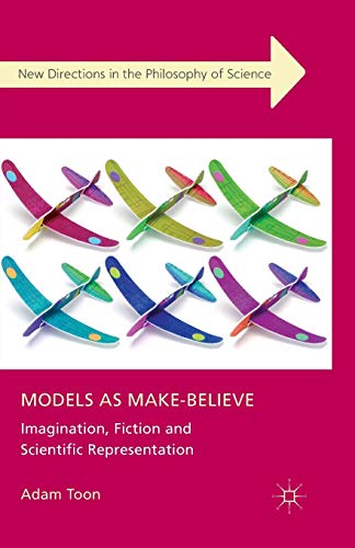 Models as Make-Believe: Imagination, Fiction and Scientific Representation (New Directions in the Philosophy of Science)