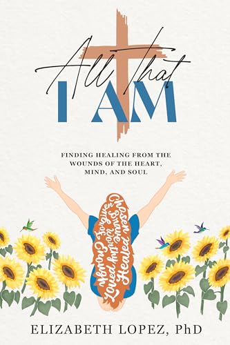 All That I Am: Finding Healing from the Wounds of the Heart, Mind, and Soul