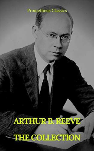 ARTHUR B. REEVE : THE COLLECTION (Prometheus Classics) (English Edition)