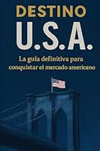 Destino USA: La guia definitiva para conquistar el mercado americano