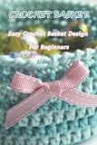  Crochet Basket: Easy Crochet Basket Design For Beginners