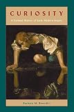 Curiosity: A Cultural History of Early Modern Inquiry