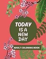Today Is A New Day: Adult Coloring Book: Coloring Book With Encouraging Words To Meditate On While Coloring B0932GNKMT Book Cover