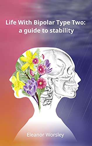 Cover of Life With Bipolar Type Two: a guide to stability