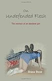 On Undefended Flesh: The Memoir of an Obedient Girl