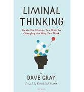 Liminal Thinking: Create the Change You Want by Changing the Way You Think