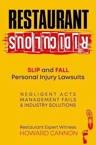 Restaurant Ridiculous: Slip and Fall Personal Injury Lawsuits: Negligent Acts, Management Fails, & Industry Solutions