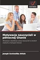 Motywacja nauczycieli w pólnocnej Ghanie: Motywacja i satysfakcja z pracy nauczycieli w szkolach srednich w metropolii Tamale (Polish Edition) 6203909750 Book Cover