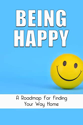  Being Happy: A Roadmap For Finding Your Way Home (English Edition)