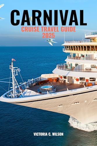 CARNIVAL CRUISE TRAVEL GUIDE 2025: Discover top destinations, onboard fun, dining delights, family adventures, and expert tips for an unforgettable cruise vacation at sea
